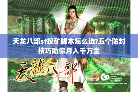 天龙八部sf挖矿脚本怎么选?五个防封技巧助你月入千万金 天龙八部sf挖矿脚本怎么选?五个防封技巧助你月入千万金