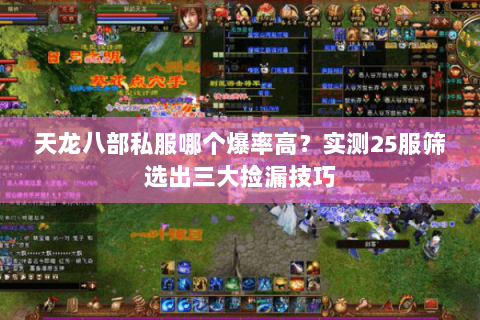 天龙八部私服哪个爆率高?实测25服筛选出三大捡漏技巧 天龙八部私服哪个爆率高?实测25服筛选出三大捡漏技巧