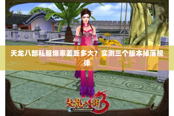 天龙八部私服爆率差距多大?实测三个版本掉落规律 天龙八部私服爆率差距多大?实测三个版本掉落规律