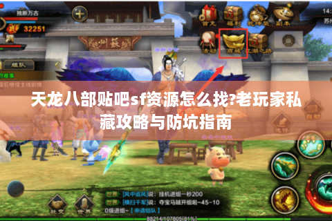 天龙八部贴吧sf资源怎么找?老玩家私藏攻略与防坑指南 天龙八部贴吧sf资源怎么找?老玩家私藏攻略与防坑指南