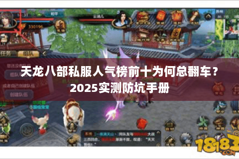 天龙八部私服人气榜前十为何总翻车?2025实测防坑手册 天龙八部私服人气榜前十为何总翻车?2025实测防坑手册