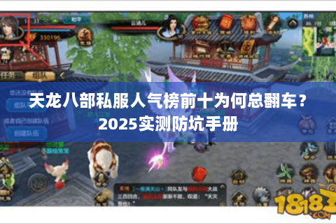 天龙八部私服人气榜前十为何总翻车?2025实测防坑手册 天龙八部私服人气榜前十为何总翻车?2025实测防坑手册