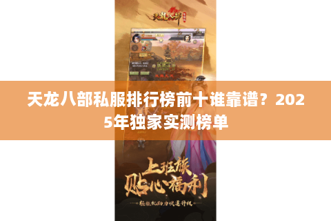 天龙八部私服排行榜前十谁靠谱?2025年独家实测榜单 天龙八部私服排行榜前十谁靠谱?2025年独家实测榜单