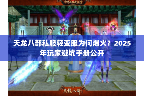 天龙八部私服轻变服为何爆火?2025年玩家避坑手册公开 天龙八部私服轻变服为何爆火?2025年玩家避坑手册公开