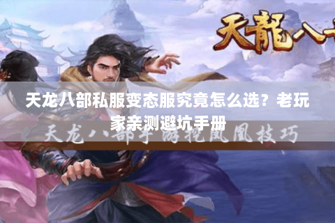 天龙八部私服变态服究竟怎么选？老玩家亲测避坑手册