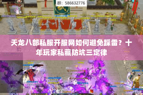 天龙八部私服开服网如何避免踩雷?十年玩家私藏防坑三定律 天龙八部私服开服网如何避免踩雷?十年玩家私藏防坑三定律