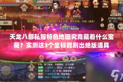 天龙八部私服特色地图究竟藏着什么宝藏?实测这3个坐标能刷出绝版道具 天龙八部私服特色地图究竟藏着什么宝藏?实测这3个坐标能刷出绝版道具