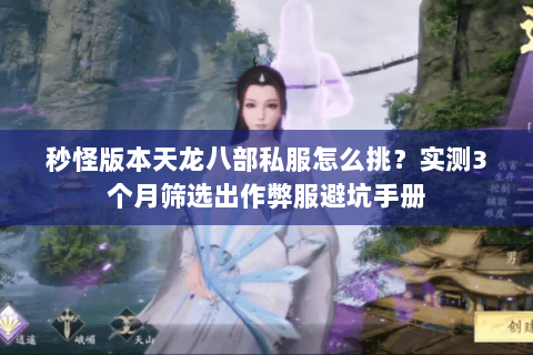 秒怪版本天龙八部私服怎么挑?实测3个月筛选出作弊服避坑手册 秒怪版本天龙八部私服怎么挑?实测3个月筛选出作弊服避坑手册