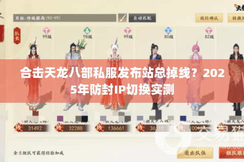 合击天龙八部私服发布站总掉线?2025年防封IP切换实测 合击天龙八部私服发布站总掉线?2025年防封IP切换实测
