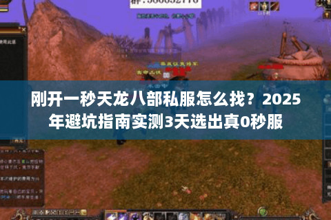 刚开一秒天龙八部私服怎么找?2025年避坑指南实测3天选出真0秒服 刚开一秒天龙八部私服怎么找?2025年避坑指南实测3天选出真0秒服