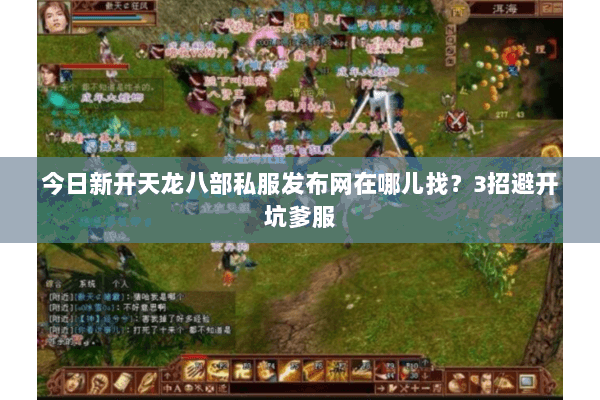 今日新开天龙八部私服发布网在哪儿找？3招避开坑爹服