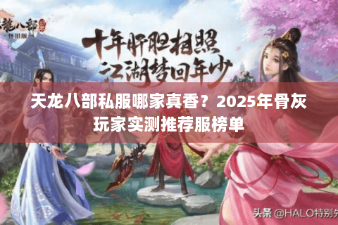 天龙八部私服哪家真香？2025年骨灰玩家实测推荐服榜单