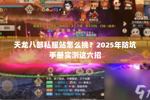 天龙八部私服站怎么挑？2025年防坑手册实测这六招
