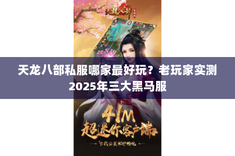 天龙八部私服哪家最好玩？老玩家实测2025年三大黑马服
