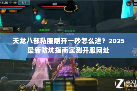 天龙八部私服刚开一秒怎么进？2025最新防坑指南实测开服网址