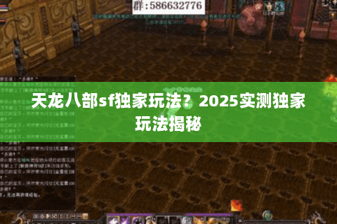 天龙八部sf独家玩法?2025实测独家玩法揭秘 天龙八部sf独家玩法?2025实测独家玩法揭秘