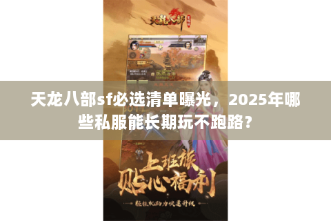 天龙八部sf必选清单曝光,2025年哪些私服能长期玩不跑路? 天龙八部sf必选清单曝光,2025年哪些私服能长期玩不跑路?