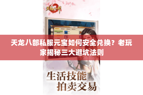 天龙八部私服元宝如何安全兑换？老玩家揭秘三大避坑法则