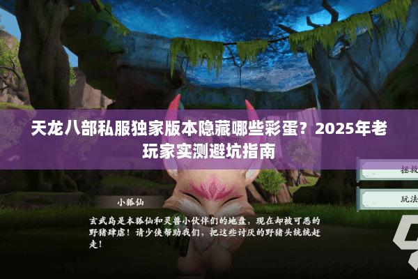 天龙八部私服独家版本隐藏哪些彩蛋？2025年老玩家实测避坑指南