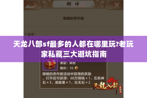 天龙八部sf最多的人都在哪里玩?老玩家私藏三大避坑指南 天龙八部sf最多的人都在哪里玩?老玩家私藏三大避坑指南