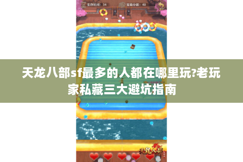 天龙八部sf最多的人都在哪里玩?老玩家私藏三大避坑指南 天龙八部sf最多的人都在哪里玩?老玩家私藏三大避坑指南