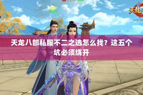 天龙八部私服不二之选怎么找?这五个坑必须绕开 天龙八部私服不二之选怎么找?这五个坑必须绕开