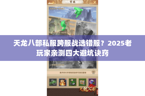 天龙八部私服跨服战选错服？2025老玩家亲测四大避坑诀窍