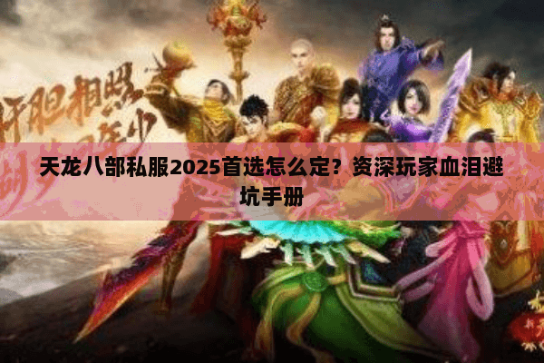 天龙八部私服2025首选怎么定？资深玩家血泪避坑手册