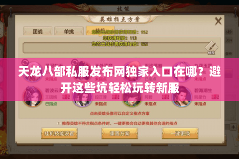 天龙八部私服发布网独家入口在哪?避开这些坑轻松玩转新服 天龙八部私服发布网独家入口在哪?避开这些坑轻松玩转新服