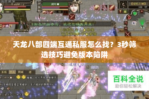 天龙八部四端互通私服怎么找?3秒筛选技巧避免版本陷阱 天龙八部四端互通私服怎么找?3秒筛选技巧避免版本陷阱