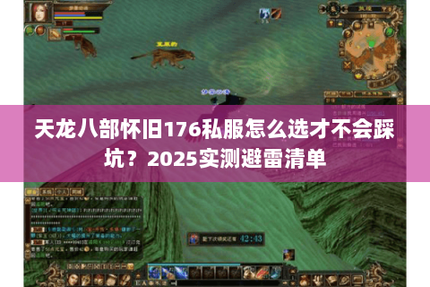 天龙八部怀旧176私服怎么选才不会踩坑?2025实测避雷清单 天龙八部怀旧176私服怎么选才不会踩坑?2025实测避雷清单