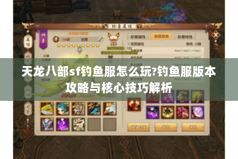 天龙八部sf钓鱼服怎么玩?钓鱼服版本攻略与核心技巧解析 天龙八部sf钓鱼服怎么玩?钓鱼服版本攻略与核心技巧解析