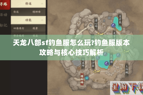 天龙八部sf钓鱼服怎么玩?钓鱼服版本攻略与核心技巧解析 天龙八部sf钓鱼服怎么玩?钓鱼服版本攻略与核心技巧解析