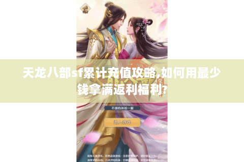 天龙八部sf累计充值攻略,如何用最少钱拿满返利福利? 天龙八部sf累计充值攻略,如何用最少钱拿满返利福利?