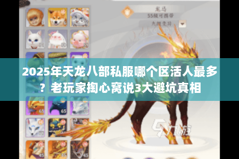 2025年天龙八部私服哪个区活人最多？老玩家掏心窝说3大避坑真相