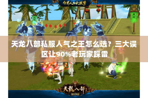 天龙八部私服人气之王怎么选?三大误区让90%老玩家踩雷 天龙八部私服人气之王怎么选?三大误区让90%老玩家踩雷