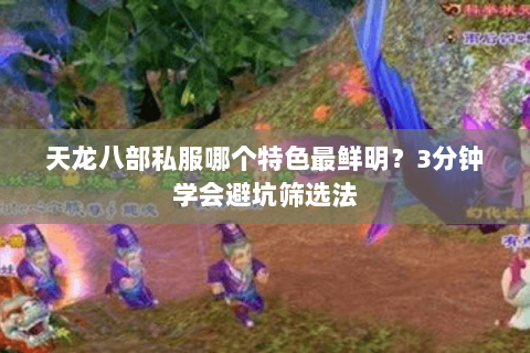 天龙八部私服哪个特色最鲜明?3分钟学会避坑筛选法 天龙八部私服哪个特色最鲜明?3分钟学会避坑筛选法