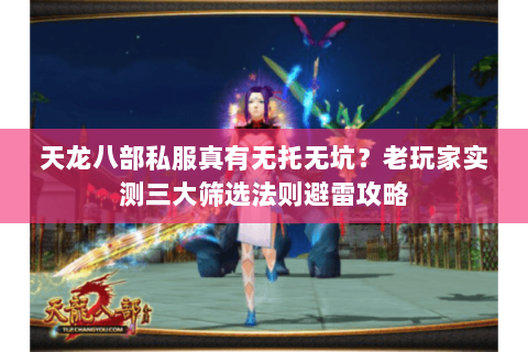 天龙八部私服真有无托无坑?老玩家实测三大筛选法则避雷攻略 天龙八部私服真有无托无坑?老玩家实测三大筛选法则避雷攻略
