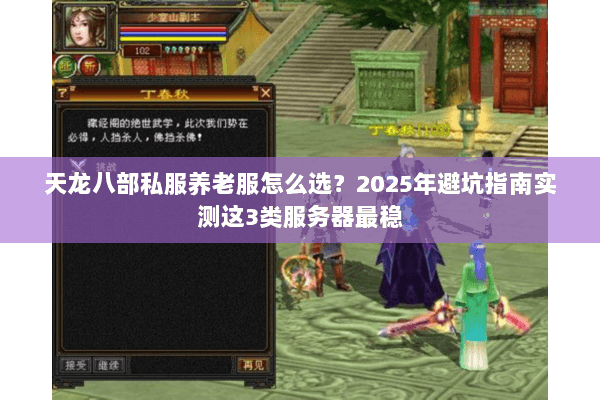 天龙八部私服养老服怎么选?2025年避坑指南实测这3类服务器最稳 天龙八部私服养老服怎么选?2025年避坑指南实测这3类服务器最稳