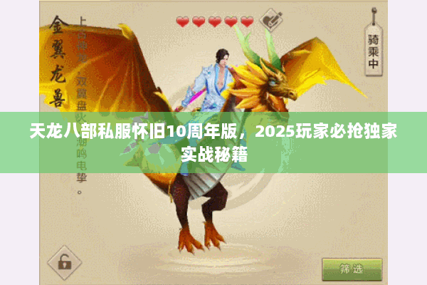天龙八部私服怀旧10周年版,2025玩家必抢独家实战秘籍 天龙八部私服怀旧10周年版,2025玩家必抢独家实战秘籍