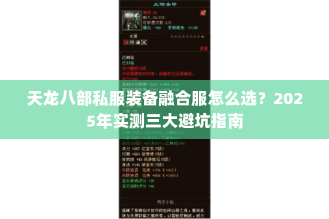 天龙八部私服装备融合服怎么选?2025年实测三大避坑指南 天龙八部私服装备融合服怎么选?2025年实测三大避坑指南