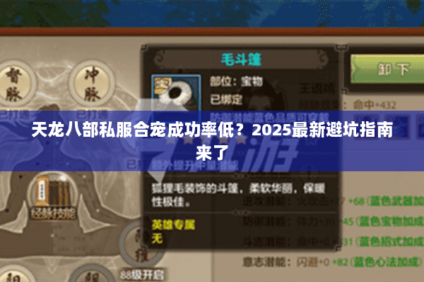 天龙八部私服合宠成功率低?2025最新避坑指南来了 天龙八部私服合宠成功率低?2025最新避坑指南来了