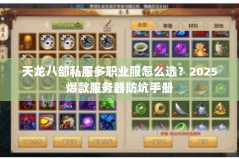 天龙八部私服多职业服怎么选?2025爆款服务器防坑手册 天龙八部私服多职业服怎么选?2025爆款服务器防坑手册