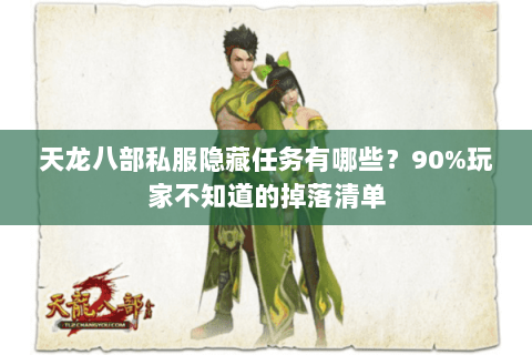 天龙八部私服隐藏任务有哪些?90%玩家不知道的掉落清单 天龙八部私服隐藏任务有哪些?90%玩家不知道的掉落清单