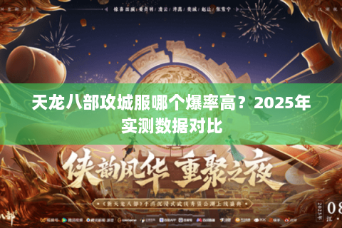 天龙八部攻城服哪个爆率高?2025年实测数据对比 天龙八部攻城服哪个爆率高?2025年实测数据对比