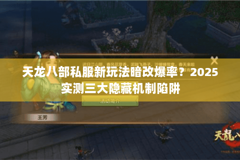 天龙八部私服新玩法暗改爆率?2025实测三大隐藏机制陷阱 天龙八部私服新玩法暗改爆率?2025实测三大隐藏机制陷阱