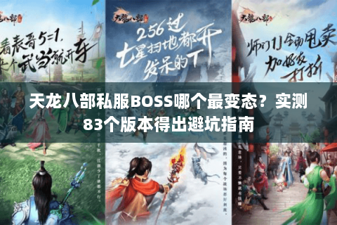 天龙八部私服BOSS哪个最变态?实测83个版本得出避坑指南 天龙八部私服BOSS哪个最变态?实测83个版本得出避坑指南