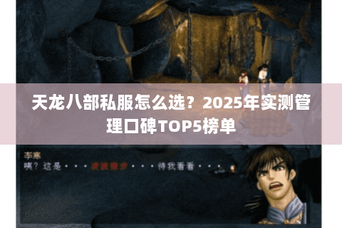 天龙八部私服怎么选?2025年实测管理口碑TOP5榜单 天龙八部私服怎么选?2025年实测管理口碑TOP5榜单