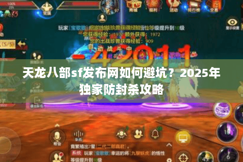天龙八部sf发布网如何避坑?2025年独家防封杀攻略 天龙八部sf发布网如何避坑?2025年独家防封杀攻略
