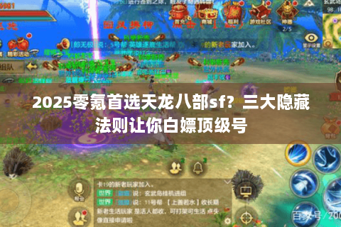 2025零氪首选天龙八部sf?三大隐藏法则让你白嫖顶级号 2025零氪首选天龙八部sf?三大隐藏法则让你白嫖顶级号